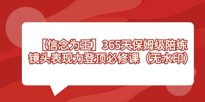 【信念 为王】365天-保姆级陪练，镜头表现力登顶必修课(无水印)-轻创副业圈