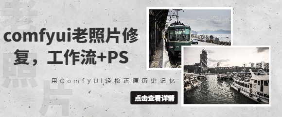 comfyui老照片修复，工作流+PS，用ComfyUI轻松还原历史记忆-轻创副业圈