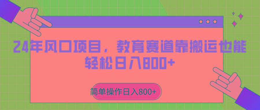 2024年风口项目，教育赛道靠搬运也能轻松日入800+-轻创副业圈