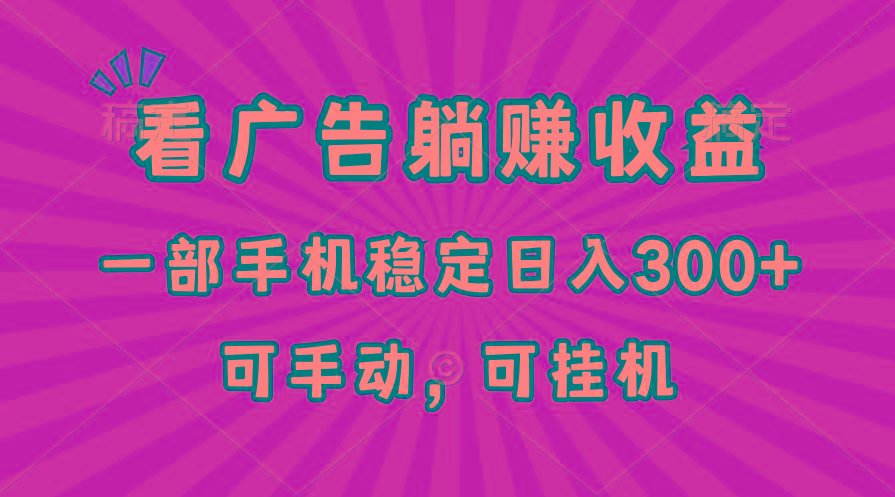 在家看广告躺赚收益，一部手机稳定日入300+，可手动，可挂机！-轻创副业圈
