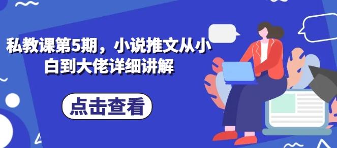 私教课第5期，小说推文从小白到大佬详细讲解-轻创副业圈