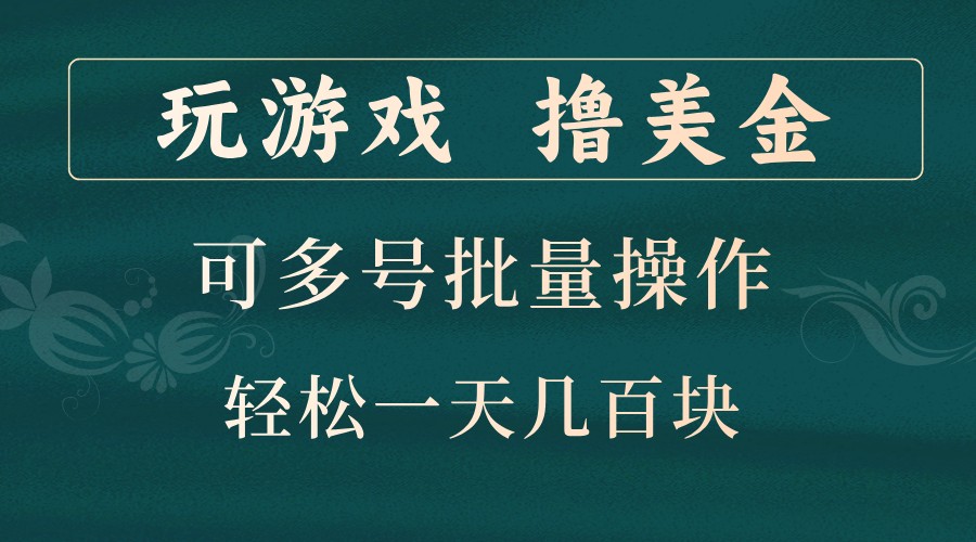 玩游戏撸美金，可多号批量操作，边玩边赚钱，一天几百块轻轻松松！-轻创副业圈