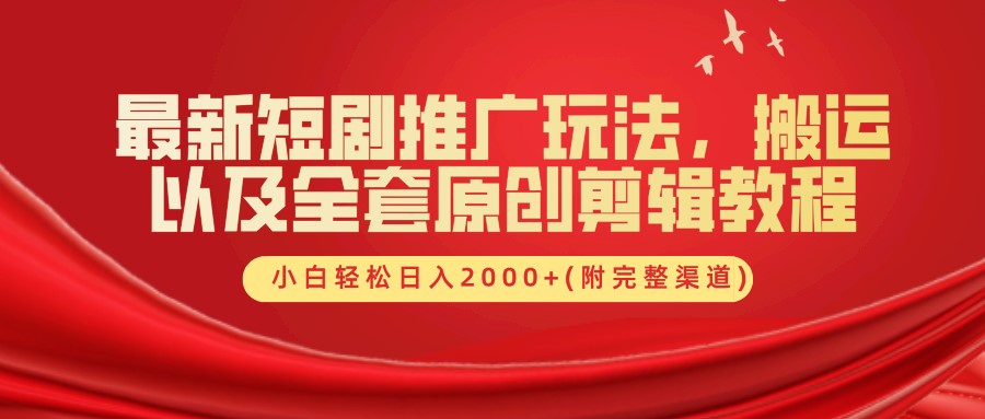 最新短剧推广玩法，搬运以及全套原创剪辑教程(附完整渠道)，小白轻松日入2000+-轻创副业圈