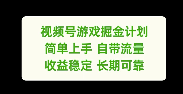 视频号游戏掘金计划，简单上手自带流量，收益稳定长期可靠【揭秘】-轻创副业圈