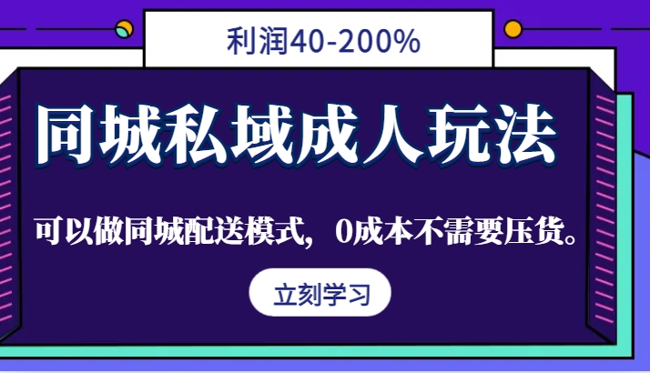 同城私域成人玩法，利润40-200%，可以做同城配送模式，0成本不需要压货。-轻创副业圈
