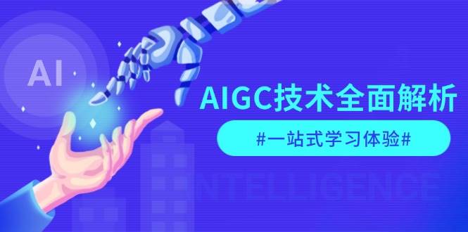 AIGC技术全面解析，从指令优化到生活应用，再到商业落地，一站式学习体验-轻创副业圈