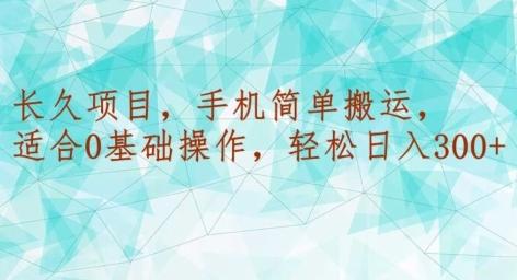 长久项目，手机简单搬运，适合0基础操作，轻松日入300+-轻创副业圈