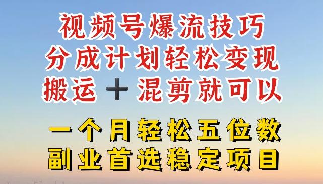 视频号爆流技巧，分成计划轻松变现，搬运 +混剪就可以，一个月轻松五位数稳定项目【揭秘】-轻创副业圈