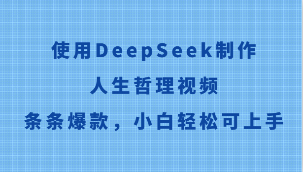 使用DeepSeek制作人生哲理视频，条条爆款，小白轻松可上手-轻创副业圈