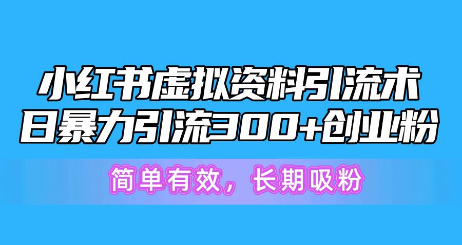 小红书虚拟资料引流术，日暴力引流300+创业粉，简单有效，长期吸粉-轻创副业圈