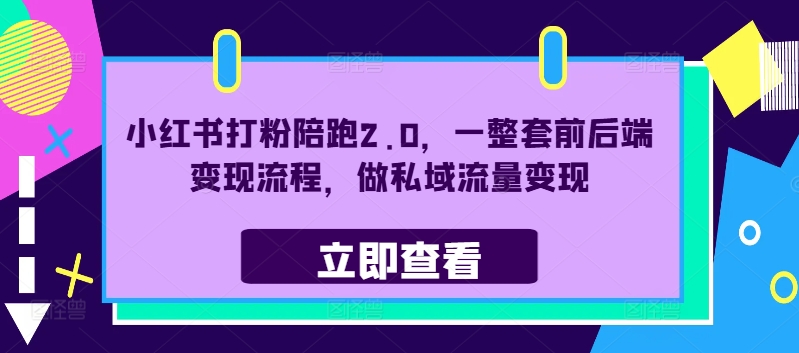小红书打粉陪跑2.0，一整套前后端变现流程，做私域流量变现-轻创副业圈