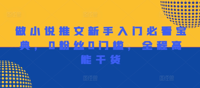 做小说推文新手入门必看宝典，0粉丝0门槛，全程高能干货-轻创副业圈