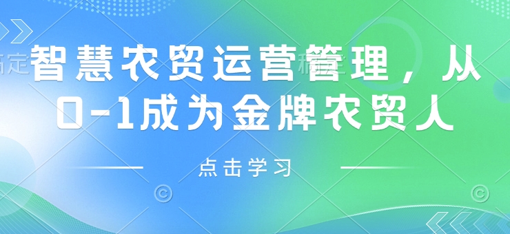 智慧农贸运营管理，从0-1成为金牌农贸人-轻创副业圈