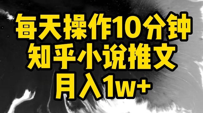 每天操作10分钟，知乎小说推文月入1w+【揭秘】-轻创副业圈