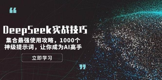 DeepSeek实战技巧：集合最强使用攻略，1000个神级提示词，让你成为AI高手-轻创副业圈