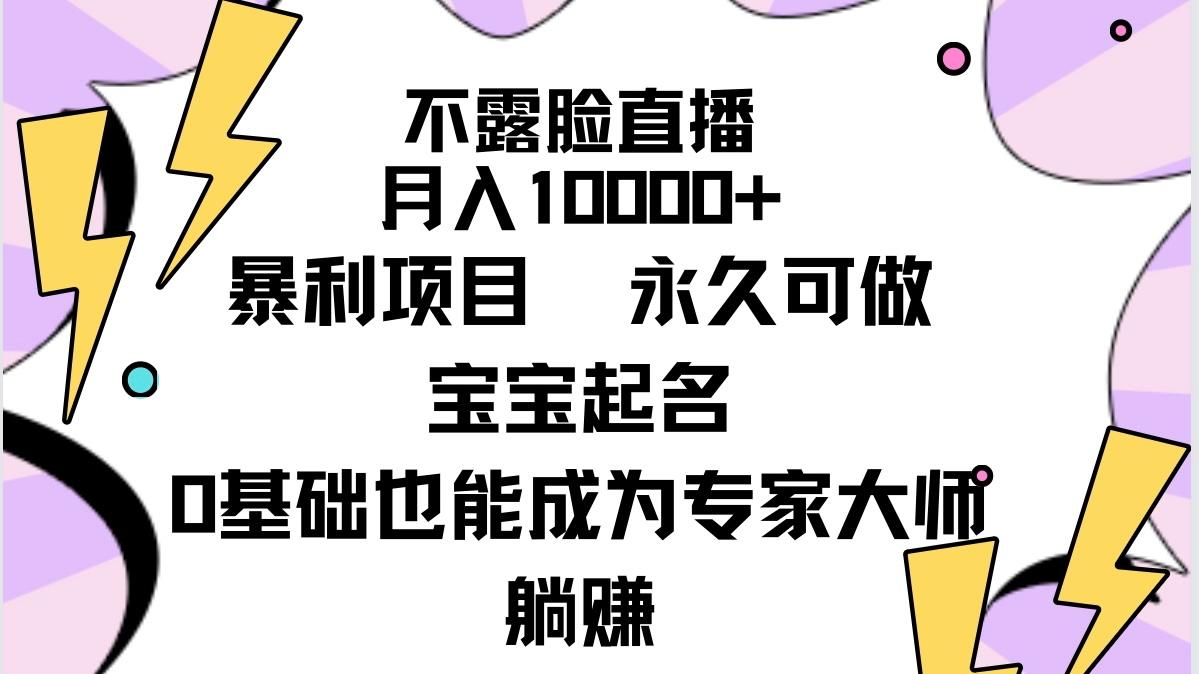 (9326期)不露脸直播，月入10000+暴利项目，永久可做，宝宝起名(详细教程+软件)-轻创副业圈