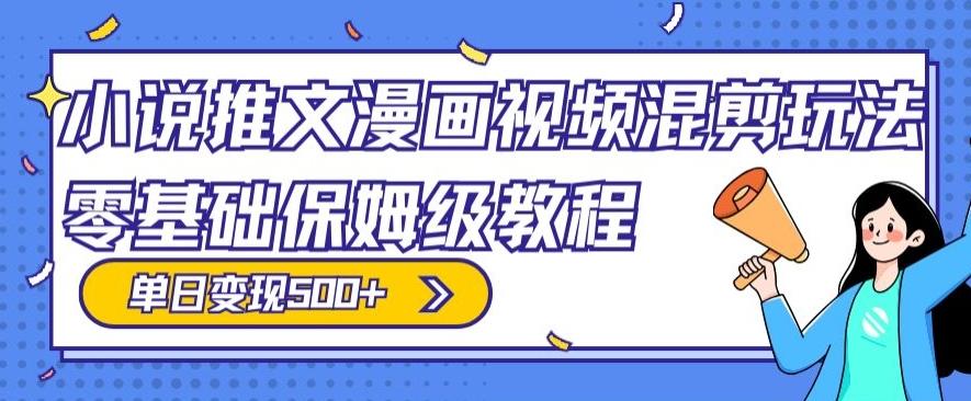 小说推文漫画视频混剪玩法，零基础保姆级教程，单日变现500+-轻创副业圈