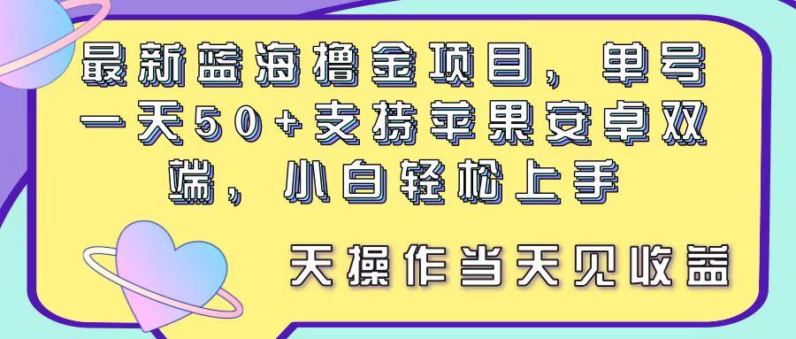 最新蓝海撸金项目，单号一天50+， 支持苹果安卓双端，小白轻松上手 当…-轻创副业圈