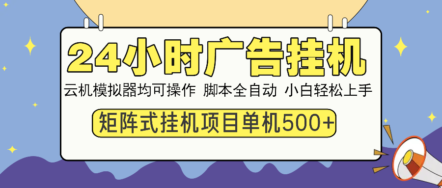 24小时全自动广告挂机 矩阵式操作 单机收益500+ 小白也能轻松上手-轻创副业圈