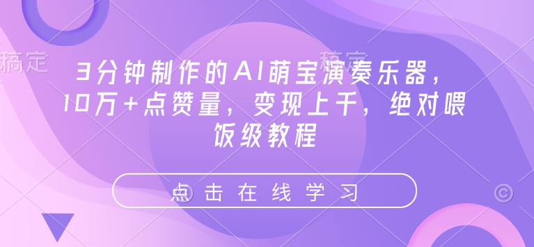 3分钟制作的AI萌宝演奏乐器，10万+点赞量，变现上千，绝对喂饭级教程-轻创副业圈