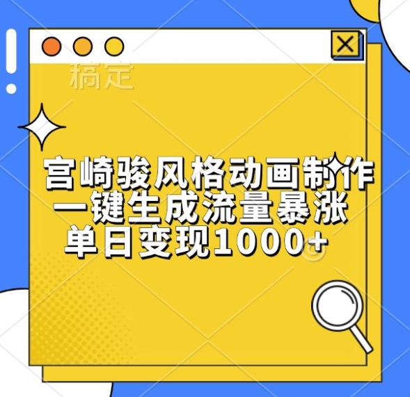 宫崎骏风格动画制作，一键生成流量暴涨，单日变现1k-轻创副业圈