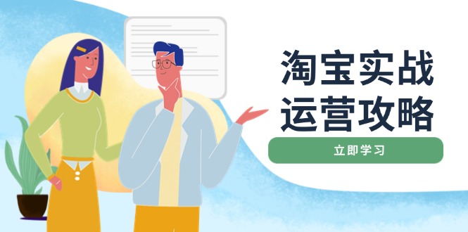 淘宝实战运营攻略：店铺基础优化、直通车推广、爆款打造、客服管理、搜…-轻创副业圈