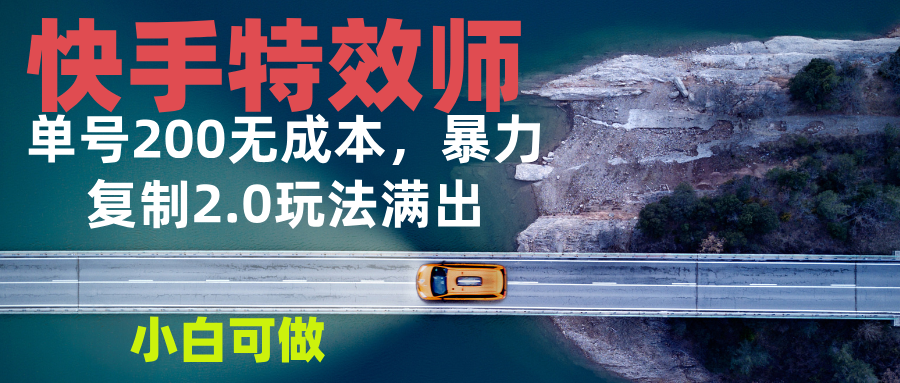 快手特效师2.0，单号200收益0成本满出，小白可做-轻创副业圈