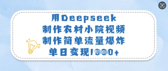 用Deepseek制作农村小院视频，制作简单流量爆炸，单日变现多张-轻创副业圈