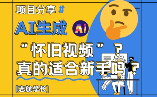 AI生成怀旧视频真的很适合新手？详细讲解！-轻创副业圈