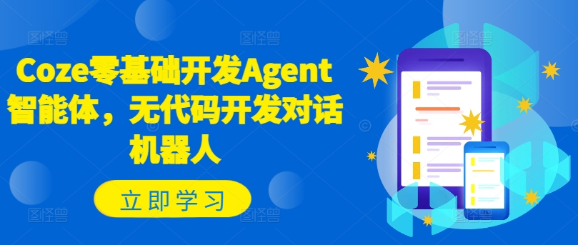 Coze零基础开发Agent智能体，无代码开发对话机器人-轻创副业圈