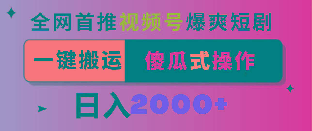 视频号爆爽短剧推广，一键搬运，傻瓜式操作，日入2000+-轻创副业圈