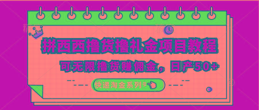 拼西西撸货撸礼金项目教程；可无限撸货赚佣金，日产50+-轻创副业圈