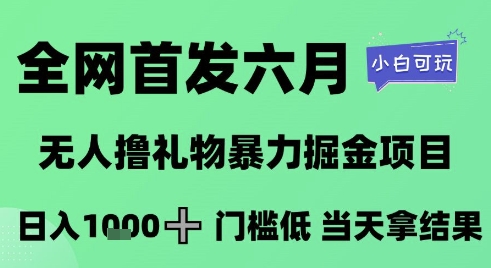 全网首发六月，无人撸礼物暴力掘金项目，日入1K+门槛低，当天拿结果，小白可玩【揭秘】-轻创副业圈