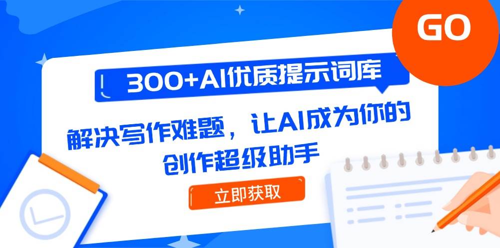 300+AI优质提示词库，解决写作难题，让AI成为你的创作超级助手-轻创副业圈