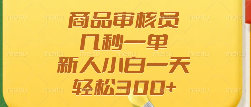 商品审核员，几秒一单，多劳多得，新人小白一天轻松300+-轻创副业圈