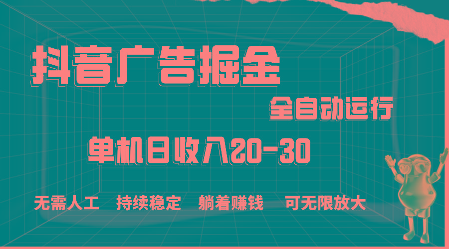 抖音广告掘金，单机产值20-30，全程自动化操作-轻创副业圈