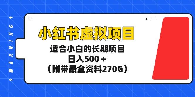 (9338期)小红书虚拟项目，适合小白的长期项目，日入500＋(附带最全资料270G)-轻创副业圈