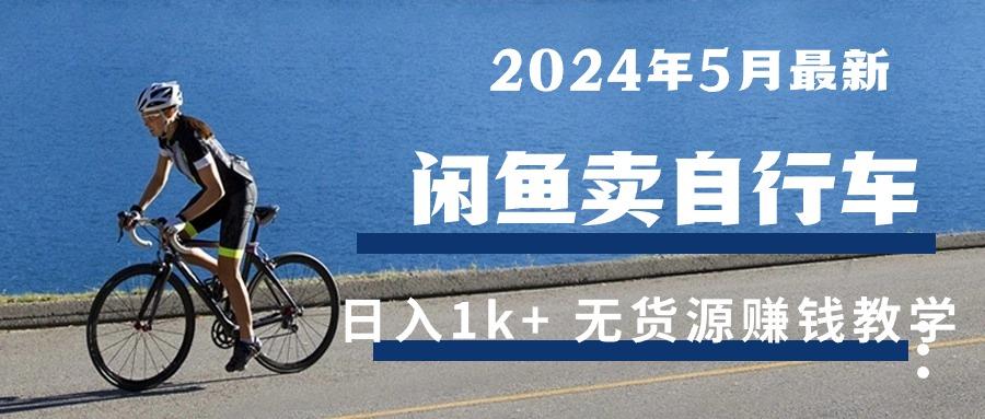2024年5月闲鱼卖自行车日入1k+ 最新无货源赚钱教学-轻创副业圈