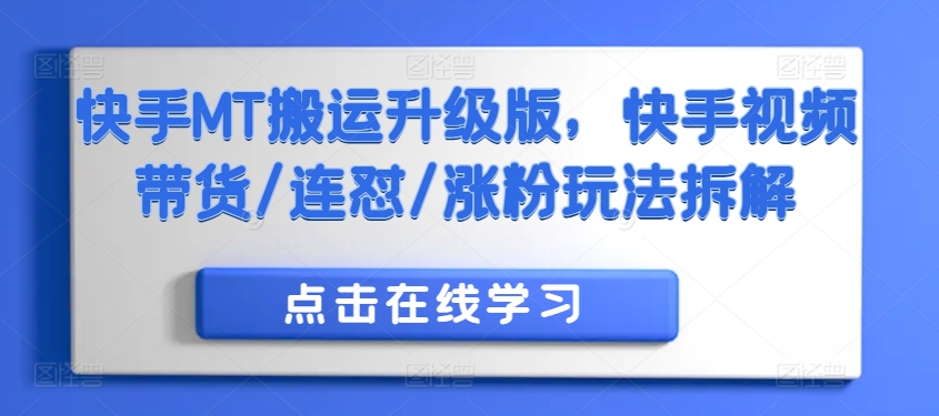 快手MT搬运升级版，快手视频带货/连怼/涨粉玩法拆解-轻创副业圈